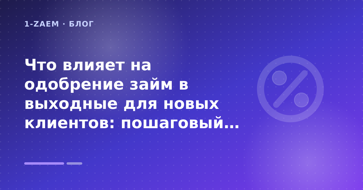 Что влияет на одобрение займ в выходные для новых клиентов: пошаговый гид заёмщика — иллюстрация 1-Zaem