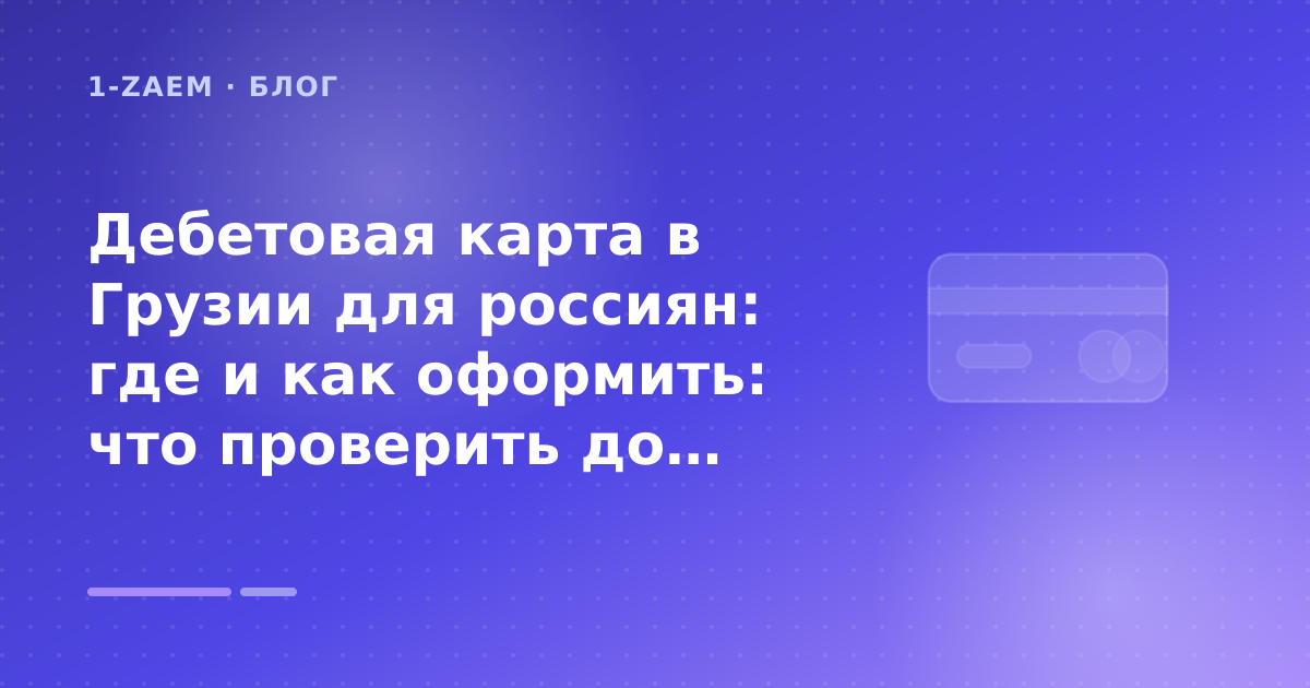 Дебетовая карта в Грузии для россиян: где и как оформить: что проверить до заявки — иллюстрация 1-Zaem