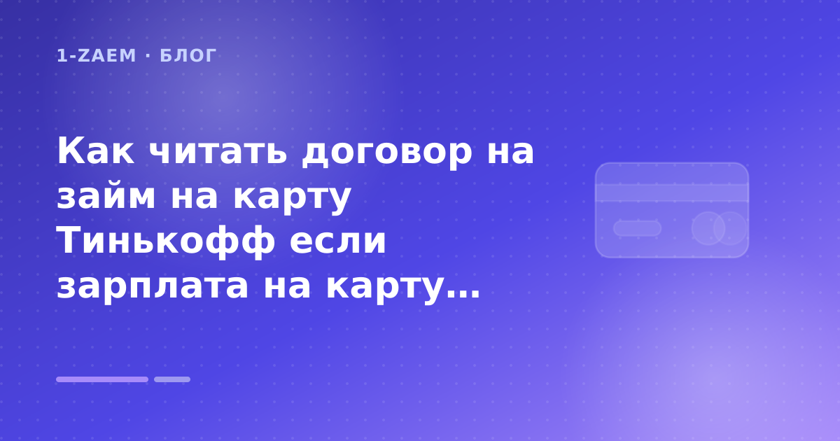 Как читать договор на займ на карту Тинькофф если зарплата на карту: разбор условий — иллюстрация 1-Zaem