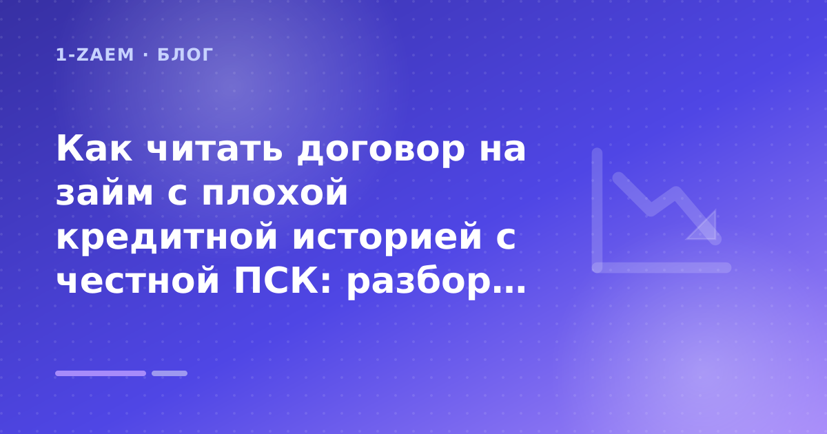 Как читать договор на займ с плохой кредитной историей с честной ПСК: разбор условий — иллюстрация 1-Zaem