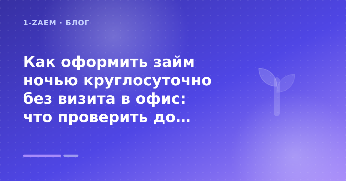 Как оформить займ ночью круглосуточно без визита в офис: что проверить до заявки — иллюстрация 1-Zaem
