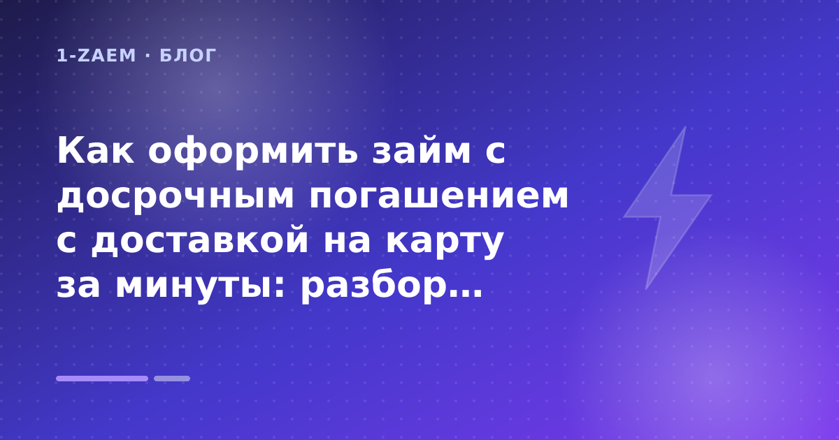 Как оформить займ с досрочным погашением с доставкой на карту за минуты: разбор условий — иллюстрация 1-Zaem