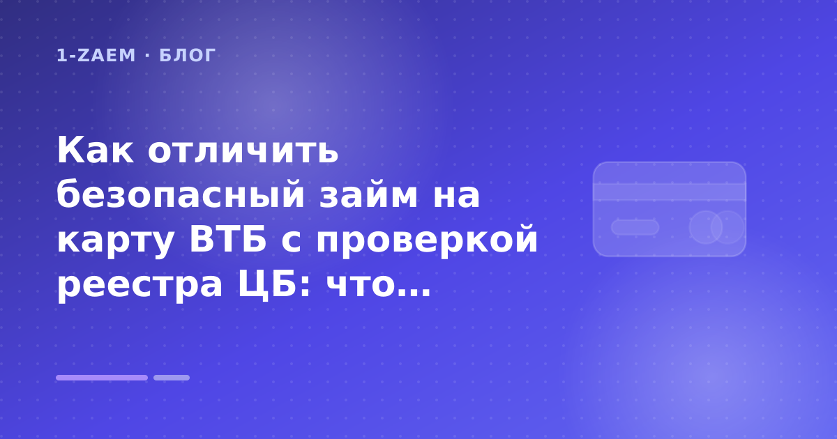 Как отличить безопасный займ на карту ВТБ с проверкой реестра ЦБ: что проверить до заявки — иллюстрация 1-Zaem