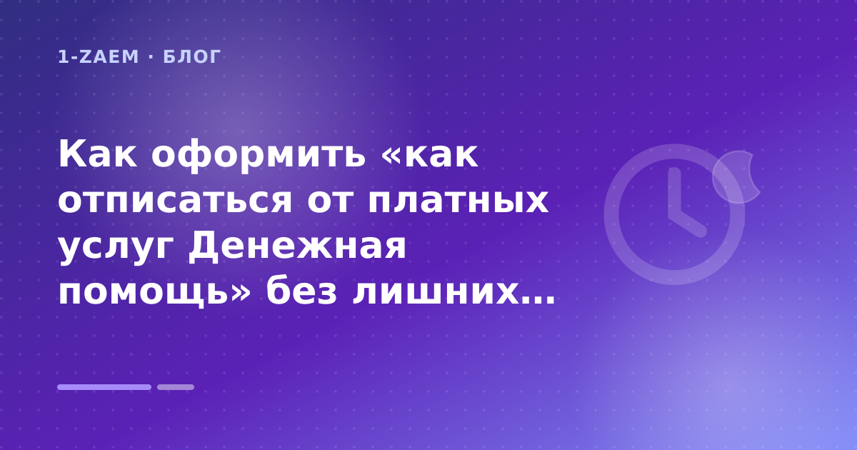 Как оформить «как отписаться от платных услуг Денежная помощь» без лишних рисков — иллюстрация 1-Zaem