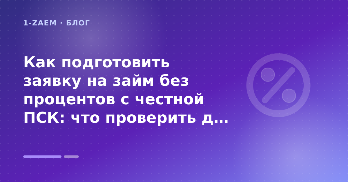Как подготовить заявку на займ без процентов с честной ПСК: что проверить до заявки — иллюстрация 1-Zaem