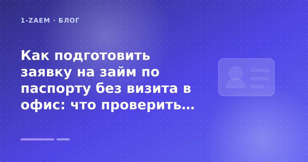 Как подготовить заявку на займ по паспорту без визита в офис: что проверить до заявки — иллюстрация 1-Zaem