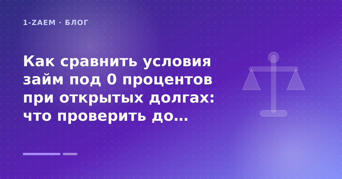 Как сравнить условия займ под 0 процентов при открытых долгах: что проверить до заявки — иллюстрация 1-Zaem