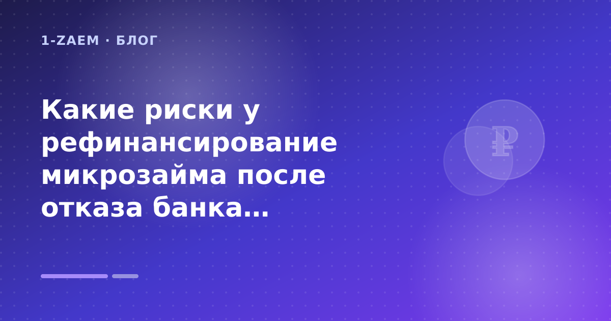 Какие риски у рефинансирование микрозайма после отказа банка: пошаговый гид заёмщика — иллюстрация 1-Zaem
