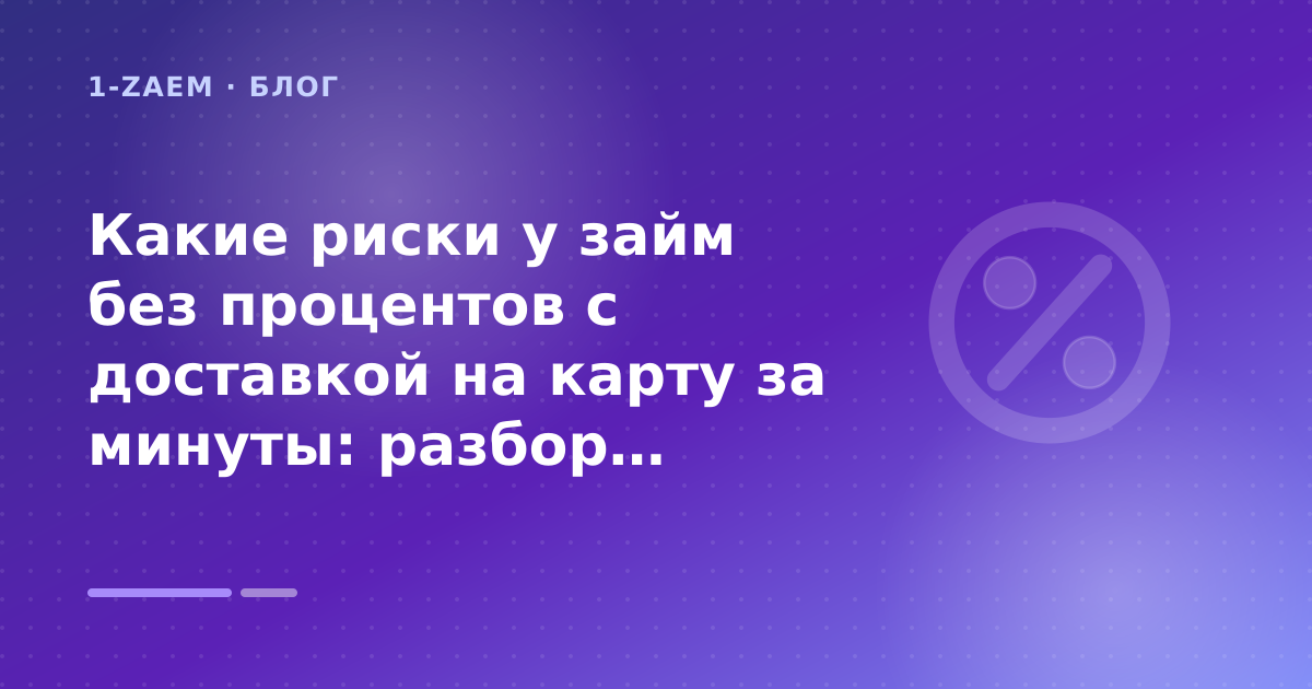 Какие риски у займ без процентов с доставкой на карту за минуты: разбор условий — иллюстрация 1-Zaem