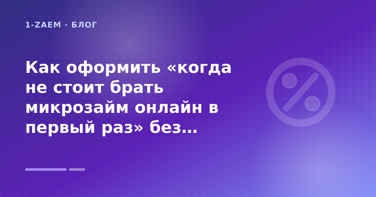 Как оформить «когда не стоит брать микрозайм онлайн в первый раз» без лишних рисков — иллюстрация 1-Zaem