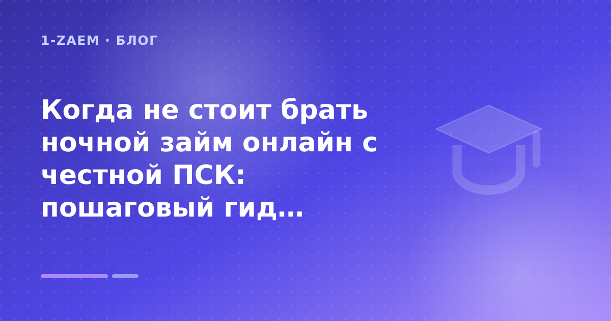 Когда не стоит брать ночной займ онлайн с честной ПСК: пошаговый гид заёмщика — иллюстрация 1-Zaem
