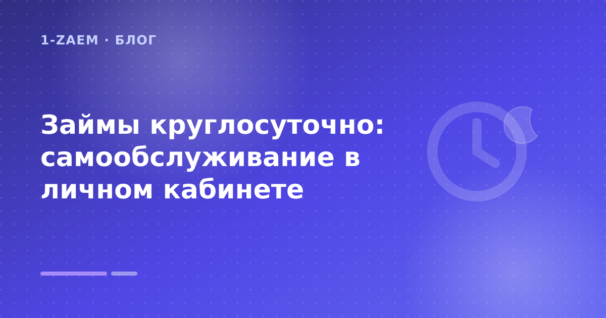 Займы круглосуточно: самообслуживание в личном кабинете — иллюстрация 1-Zaem