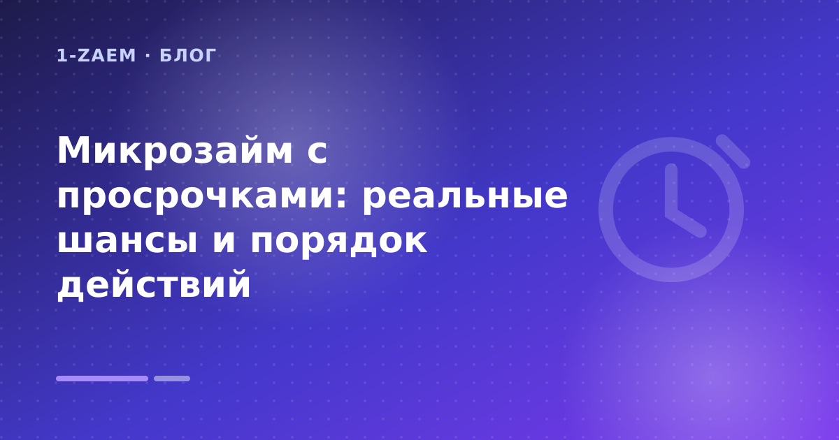 Микрозайм с просрочками: реальные шансы и порядок действий — иллюстрация 1-Zaem