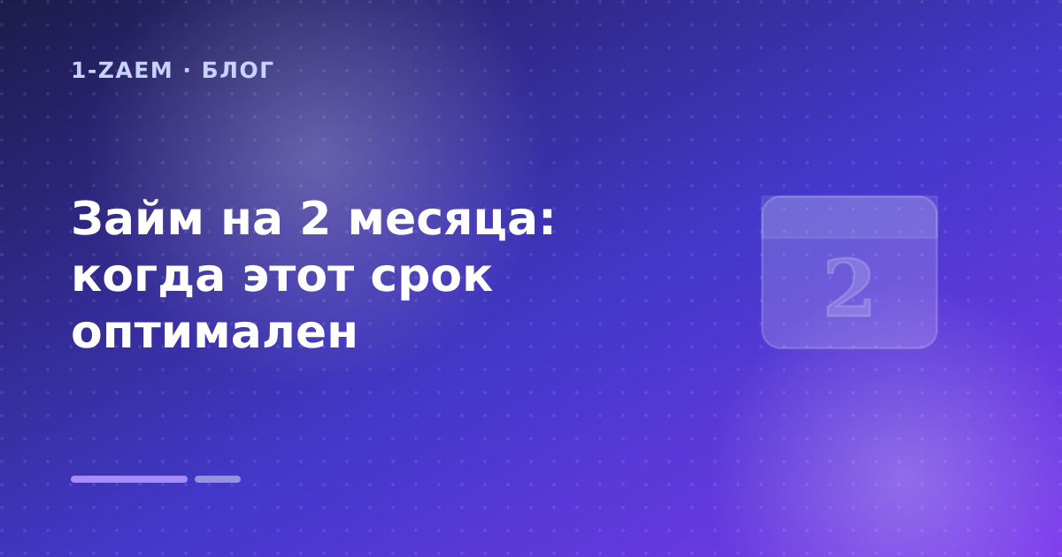 Займ на 2 месяца: когда этот срок оптимален — иллюстрация 1-Zaem