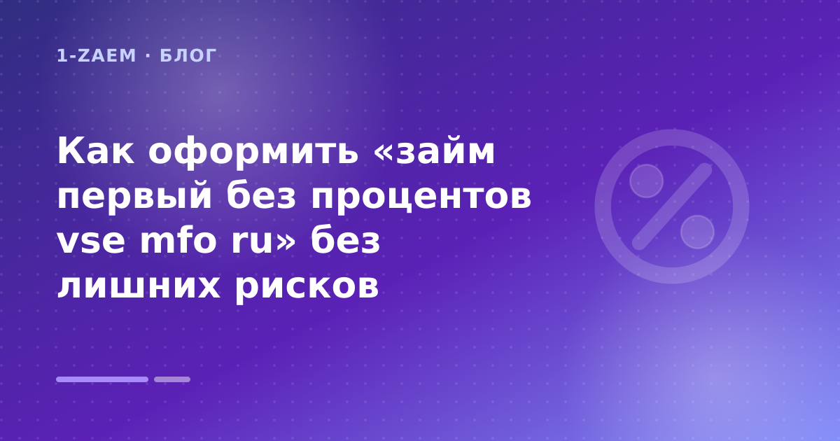 Как оформить «займ первый без процентов vse mfo ru» без лишних рисков — иллюстрация 1-Zaem