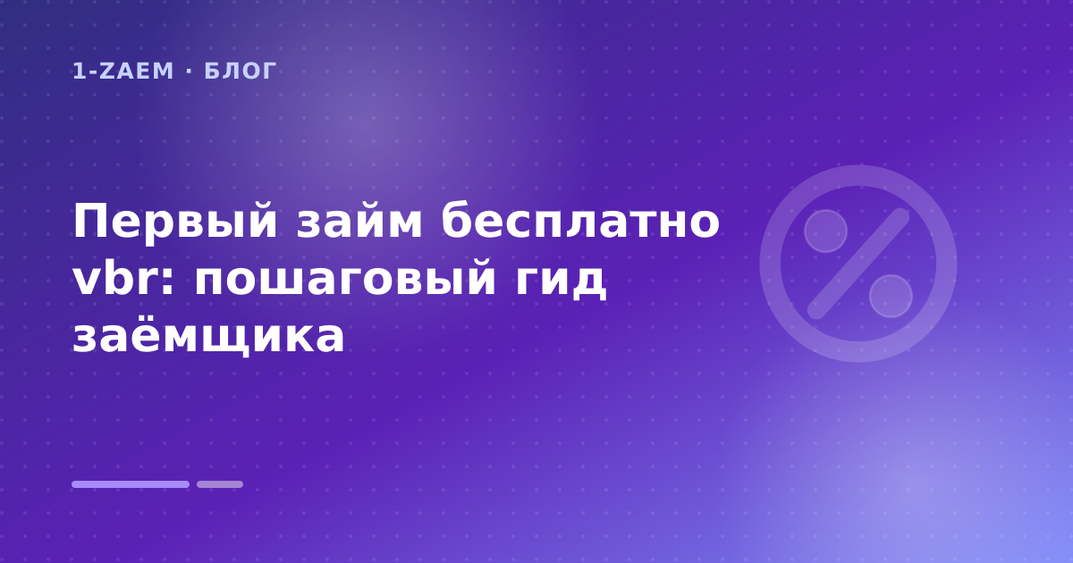 Первый займ бесплатно vbr: пошаговый гид заёмщика — иллюстрация 1-Zaem