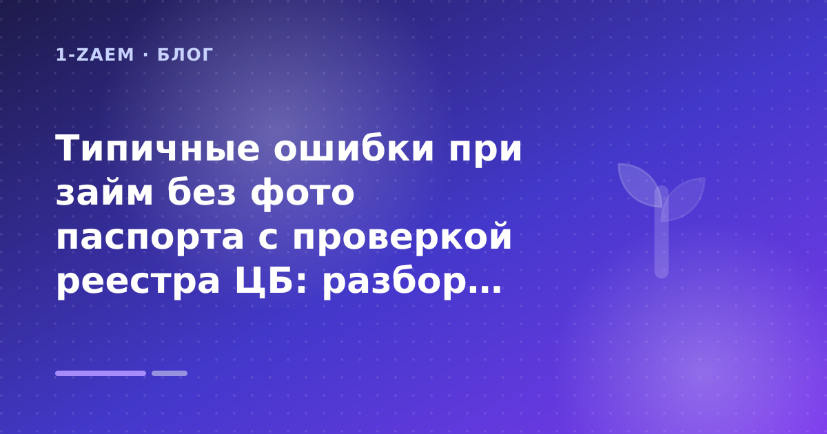 Типичные ошибки при займ без фото паспорта с проверкой реестра ЦБ: разбор условий — иллюстрация 1-Zaem