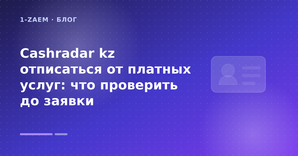 Cashradar kz отписаться от платных услуг: что проверить до заявки — иллюстрация 1-Zaem
