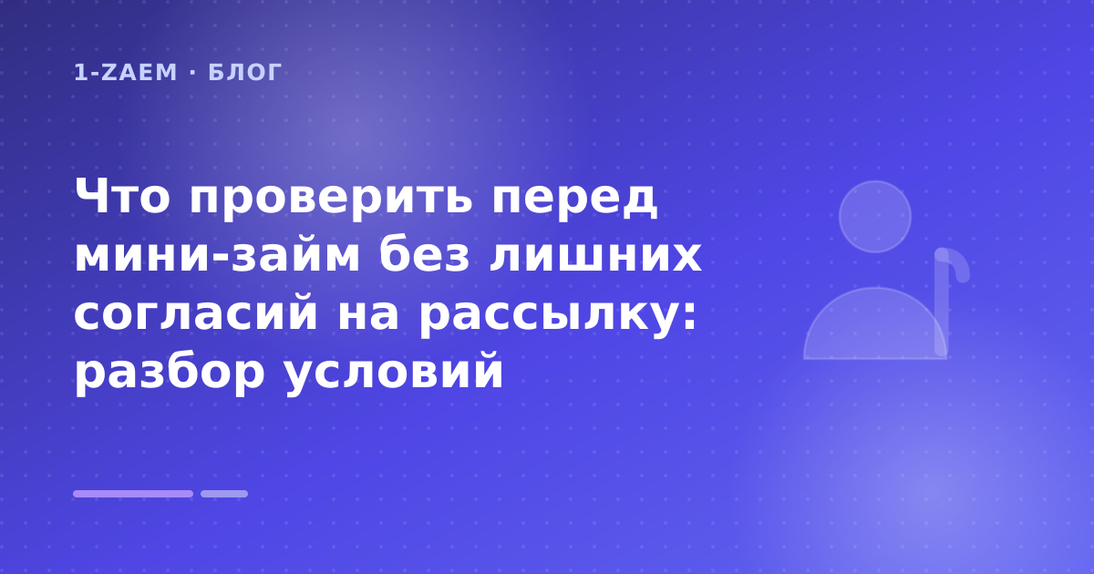 Что проверить перед мини-займ без лишних согласий на рассылку: разбор условий — иллюстрация 1-Zaem