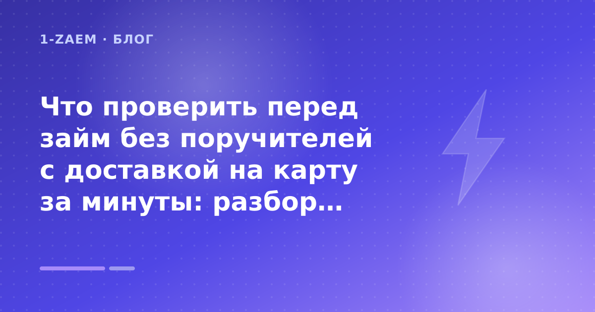 Что проверить перед займ без поручителей с доставкой на карту за минуты: разбор условий — иллюстрация 1-Zaem