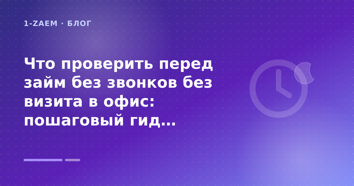 Что проверить перед займ без звонков без визита в офис: пошаговый гид заёмщика — иллюстрация 1-Zaem