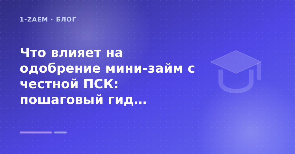Что влияет на одобрение мини-займ с честной ПСК: пошаговый гид заёмщика — иллюстрация 1-Zaem
