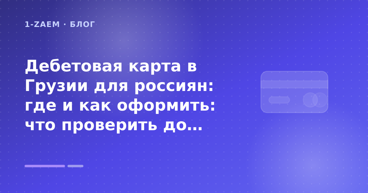 Дебетовая карта в Грузии для россиян: где и как оформить: что проверить до заявки — иллюстрация 1-Zaem