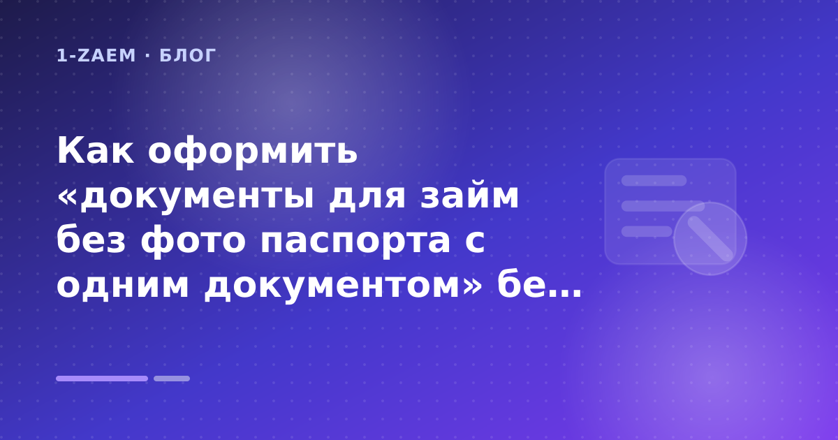 Как оформить «документы для займ без фото паспорта с одним документом» без лишних рисков — иллюстрация 1-Zaem