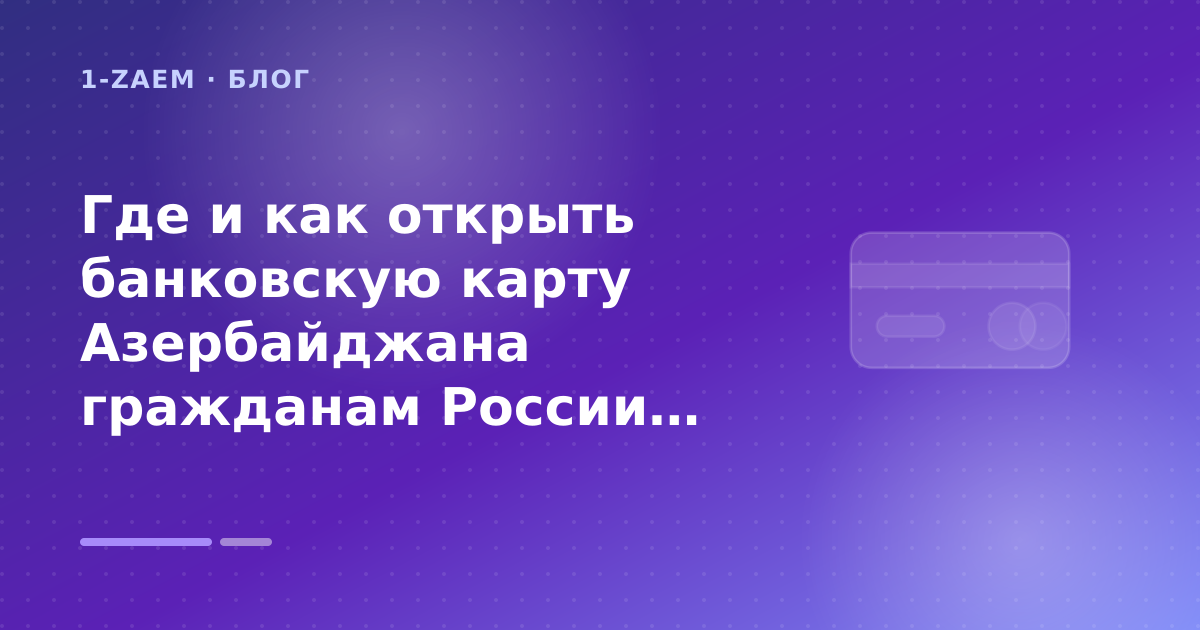 Где и как открыть банковскую карту Азербайджана гражданам России: пошаговый гид заёмщика — иллюстрация 1-Zaem
