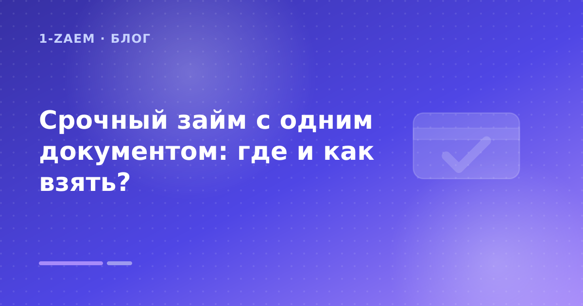 Срочный займ с одним документом: где и как взять? — иллюстрация 1-Zaem