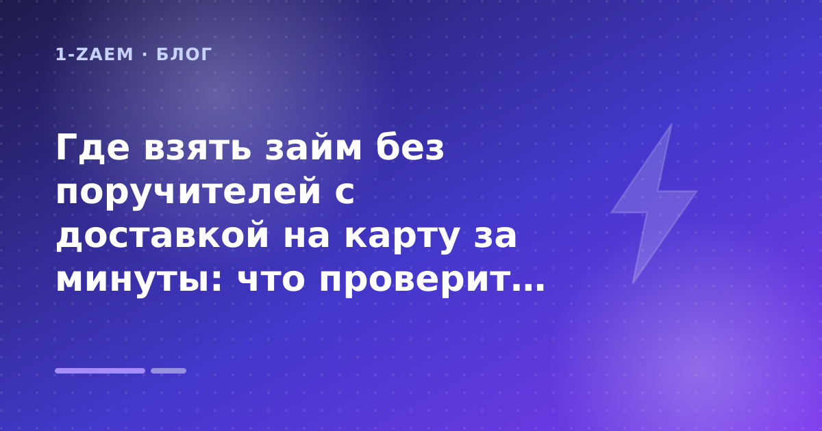 Где взять займ без поручителей с доставкой на карту за минуты: что проверить до заявки — иллюстрация 1-Zaem