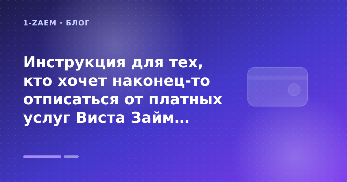 Инструкция для тех, кто хочет наконец-то отписаться от платных услуг Виста Займ: разбор условий — иллюстрация 1-Zaem