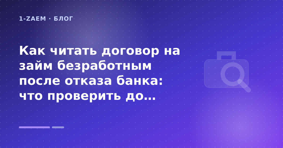 Как читать договор на займ безработным после отказа банка: что проверить до заявки — иллюстрация 1-Zaem