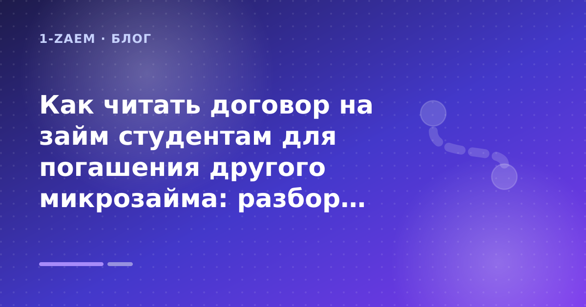 Как читать договор на займ студентам для погашения другого микрозайма: разбор условий — иллюстрация 1-Zaem