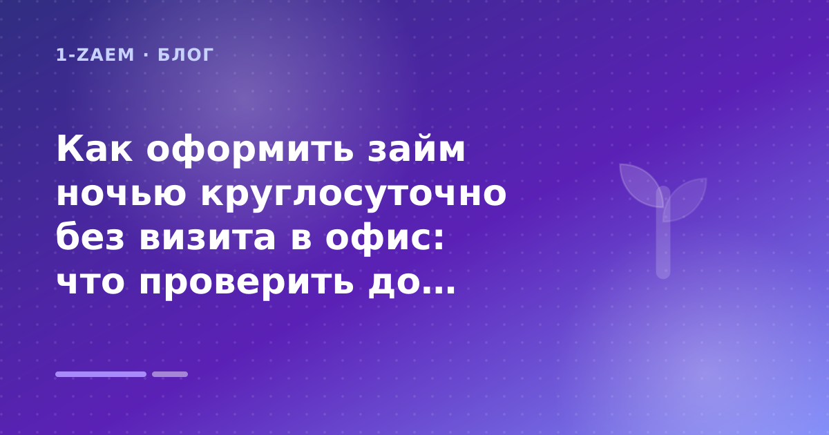 Как оформить займ ночью круглосуточно без визита в офис: что проверить до заявки — иллюстрация 1-Zaem
