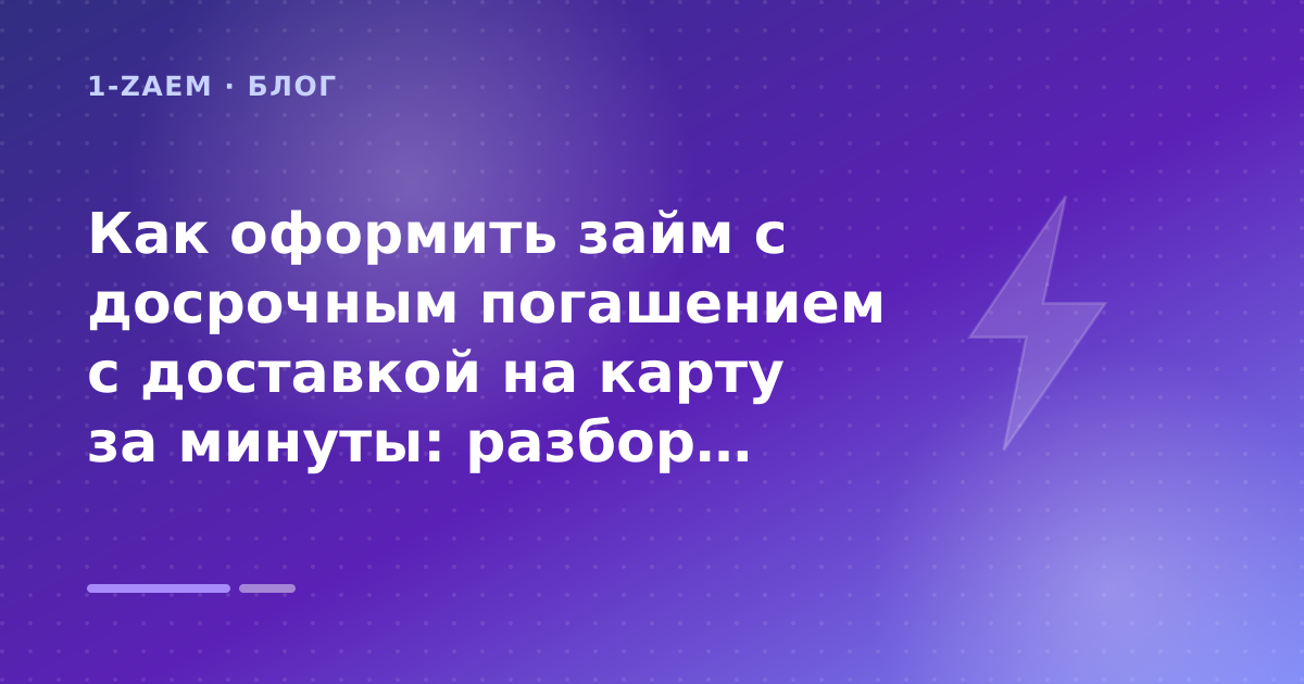 Как оформить займ с досрочным погашением с доставкой на карту за минуты: разбор условий — иллюстрация 1-Zaem