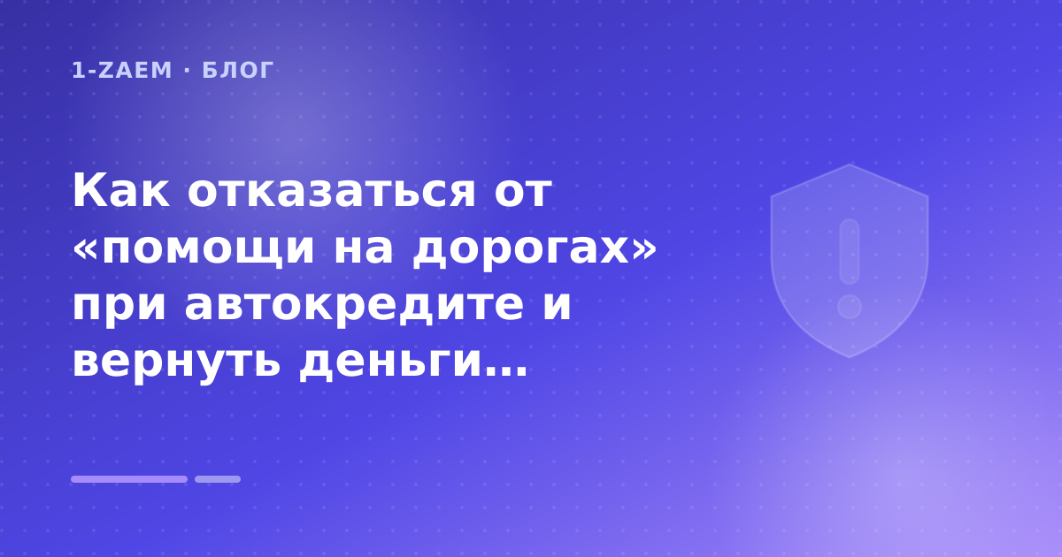Как отказаться от «помощи на дорогах» при автокредите и вернуть деньги: разбор условий — иллюстрация 1-Zaem