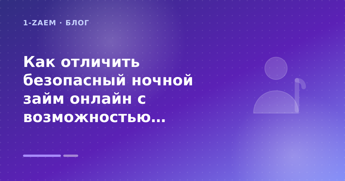 Как отличить безопасный ночной займ онлайн с возможностью продления: разбор условий — иллюстрация 1-Zaem