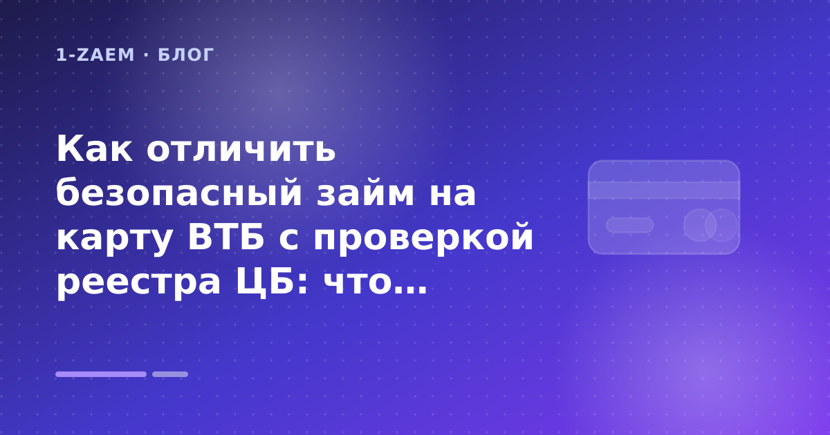 Как отличить безопасный займ на карту ВТБ с проверкой реестра ЦБ: что проверить до заявки — иллюстрация 1-Zaem