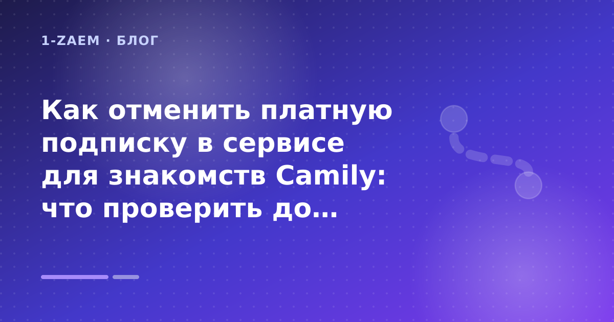 Как отменить платную подписку в сервисе для знакомств Camily: что проверить до заявки — иллюстрация 1-Zaem