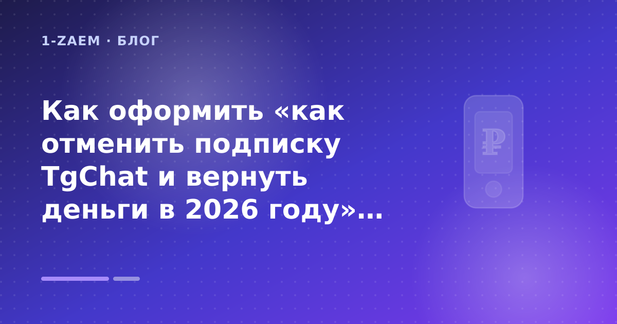 Как оформить «как отменить подписку TgChat и вернуть деньги в 2026 году» без лишних рисков — иллюстрация 1-Zaem