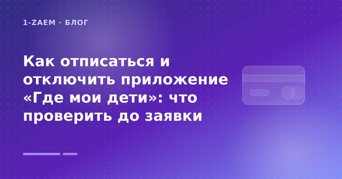 Как отписаться и отключить приложение «Где мои дети»: что проверить до заявки — иллюстрация 1-Zaem
