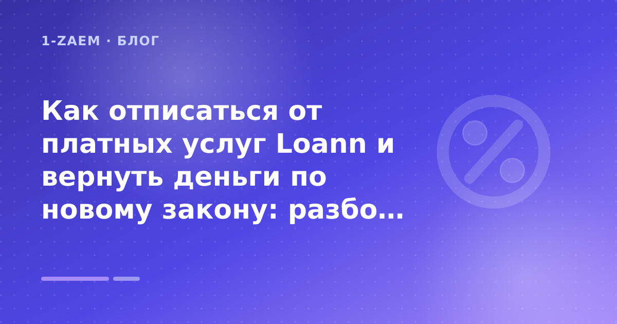Как отписаться от платных услуг Loann и вернуть деньги по новому закону: разбор условий — иллюстрация 1-Zaem