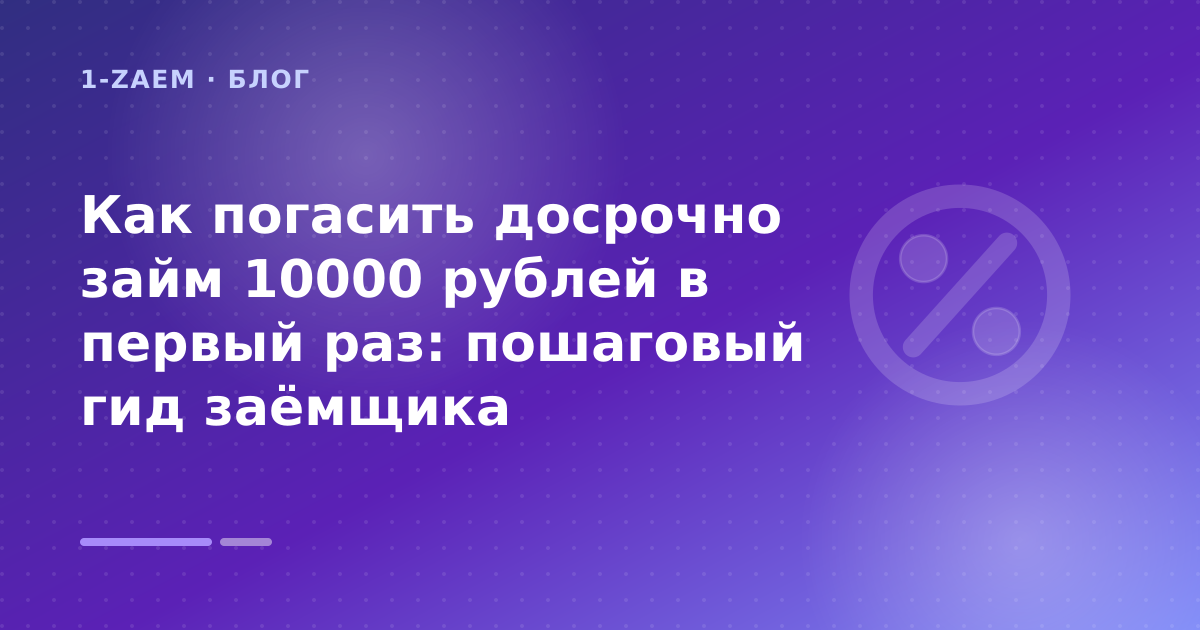 Как погасить досрочно займ 10000 рублей в первый раз: пошаговый гид заёмщика — иллюстрация 1-Zaem