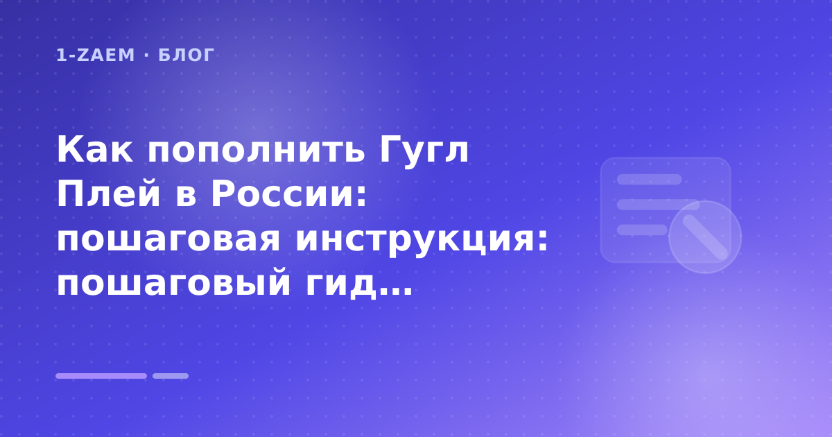 Как пополнить Гугл Плей в России: пошаговая инструкция: пошаговый гид заёмщика — иллюстрация 1-Zaem