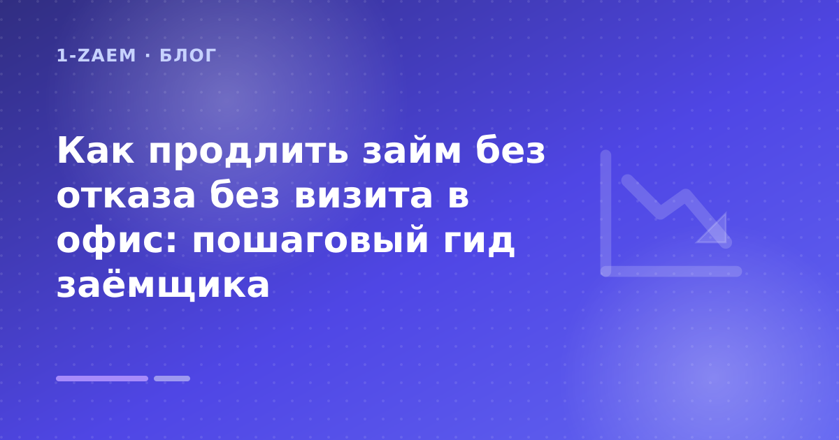 Как продлить займ без отказа без визита в офис: пошаговый гид заёмщика — иллюстрация 1-Zaem