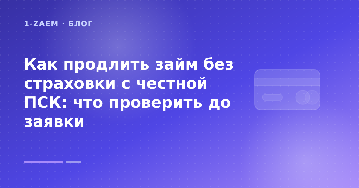 Как продлить займ без страховки с честной ПСК: что проверить до заявки — иллюстрация 1-Zaem