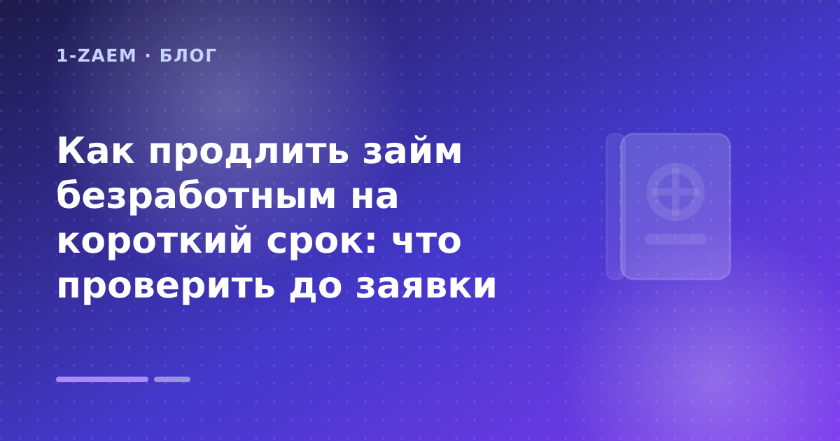 Как продлить займ безработным на короткий срок: что проверить до заявки — иллюстрация 1-Zaem
