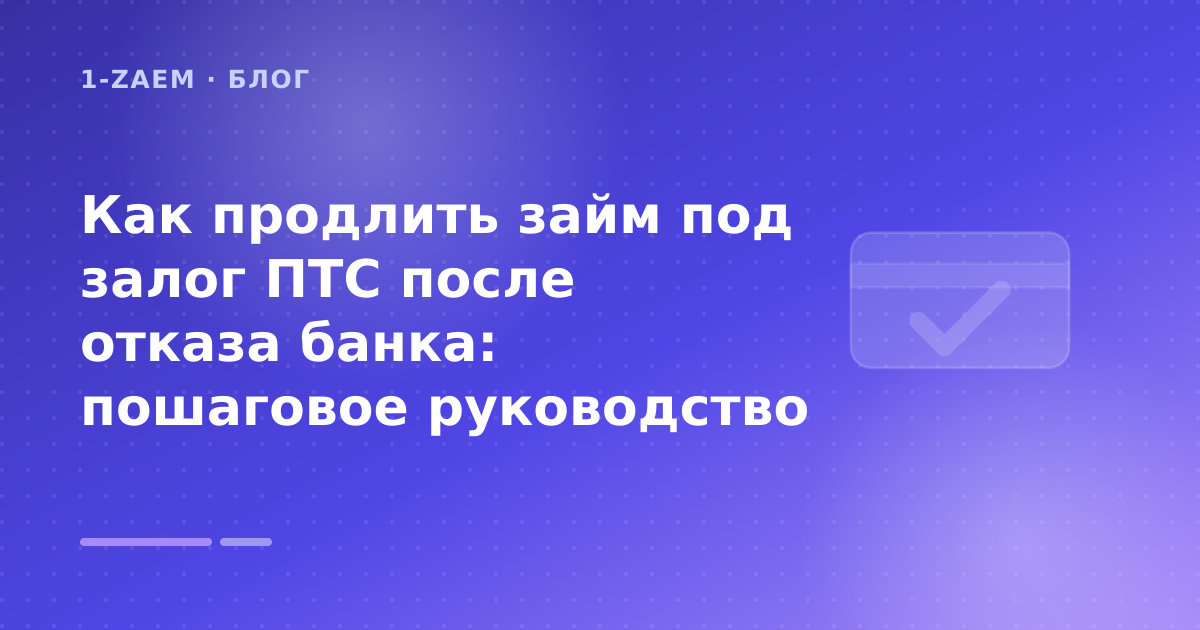 Как продлить займ под залог ПТС после отказа банка: пошаговое руководство — иллюстрация 1-Zaem