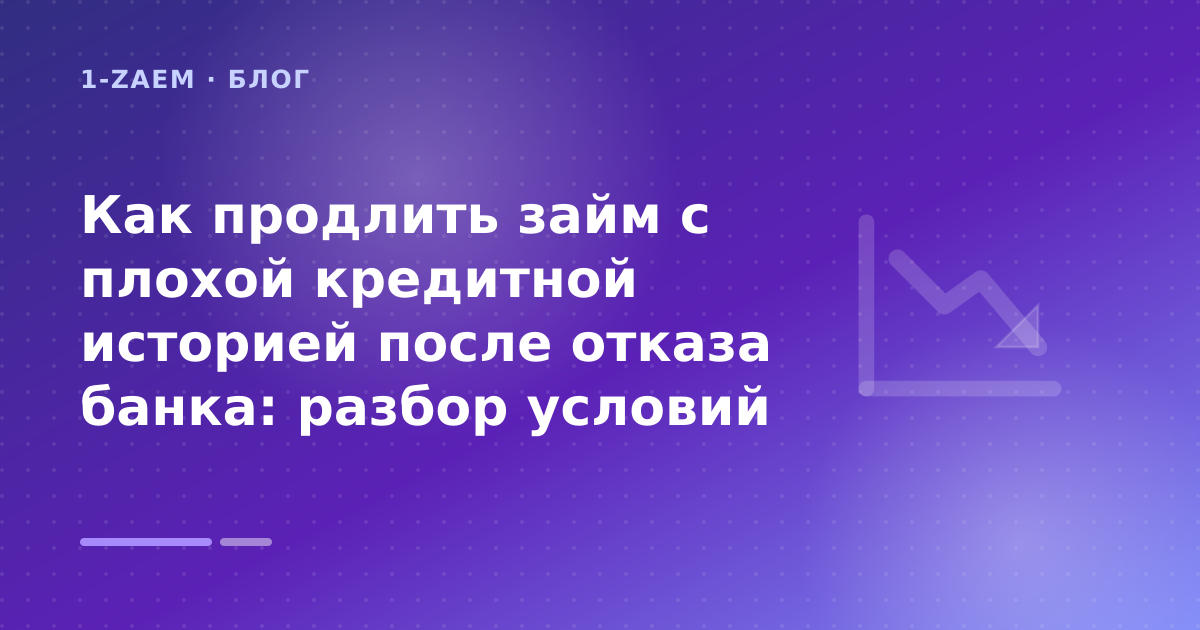 Как продлить займ с плохой кредитной историей после отказа банка: разбор условий — иллюстрация 1-Zaem